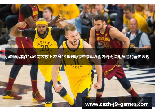 小萨博尼斯11中9高效砍下22分19板6助带领球队取胜内线无法阻挡他的全面表现 小萨博尼斯11中9高效砍下22分19板6助带领球队取胜内线无法阻挡他的全面表现