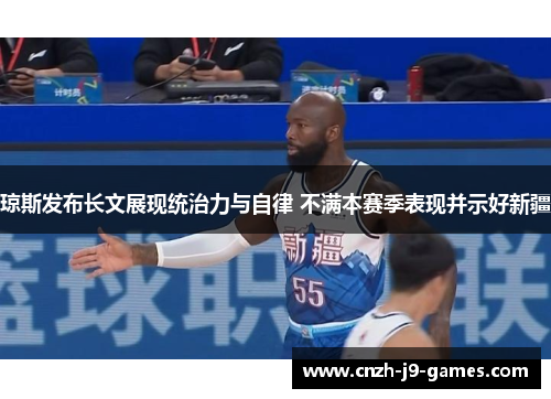 琼斯发布长文展现统治力与自律 不满本赛季表现并示好新疆 琼斯发布长文展现统治力与自律 不满本赛季表现并示好新疆