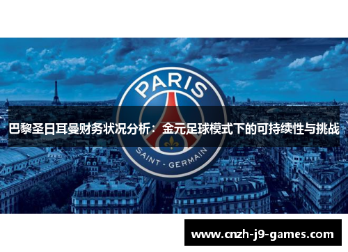 巴黎圣日耳曼财务状况分析:金元足球模式下的可持续性与挑战 巴黎圣日耳曼财务状况分析:金元足球模式下的可持续性与挑战