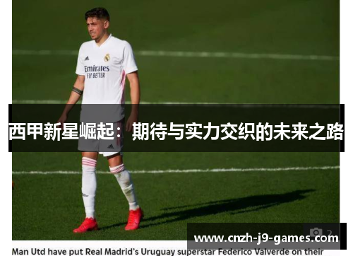 西甲新星崛起：期待与实力交织的未来之路