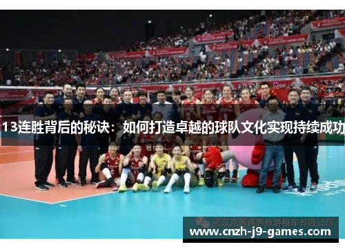 13连胜背后的秘诀:如何打造卓越的球队文化实现持续成功 13连胜背后的秘诀:如何打造卓越的球队文化实现持续成功