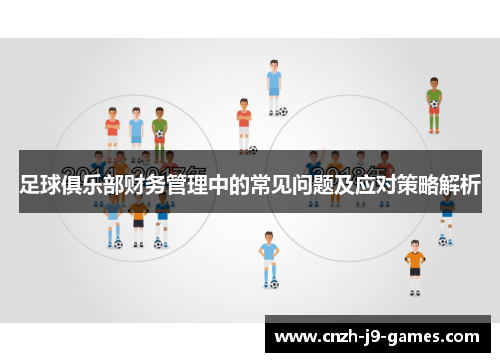 足球俱乐部财务管理中的常见问题及应对策略解析 足球俱乐部财务管理中的常见问题及应对策略解析