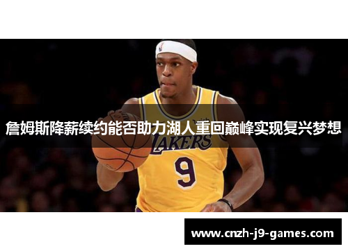 詹姆斯降薪续约能否助力湖人重回巅峰实现复兴梦想 詹姆斯降薪续约能否助力湖人重回巅峰实现复兴梦想