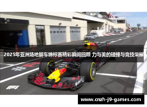 2025年亚洲场地脚车锦标赛精彩瞬间回顾 力与美的碰撞与竞技荣耀 2025年亚洲场地脚车锦标赛精彩瞬间回顾 力与美的碰撞与竞技荣耀