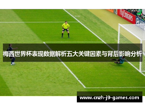 梅西世界杯表现数据解析五大关键因素与背后影响分析 梅西世界杯表现数据解析五大关键因素与背后影响分析