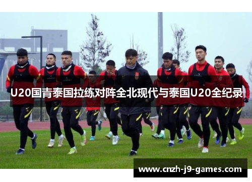U20国青泰国拉练对阵全北现代与泰国U20全纪录