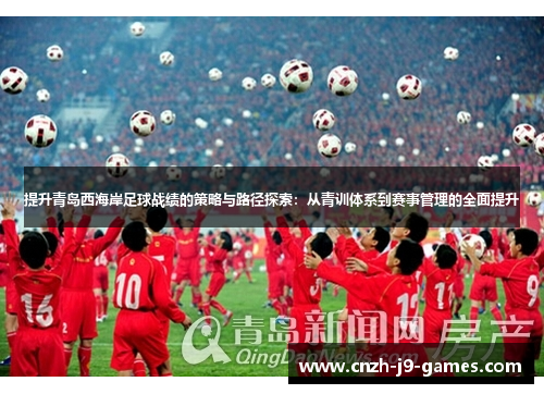 提升青岛西海岸足球战绩的策略与路径探索:从青训体系到赛事管理的全面提升 提升青岛西海岸足球战绩的策略与路径探索:从青训体系到赛事管理的全面提升
