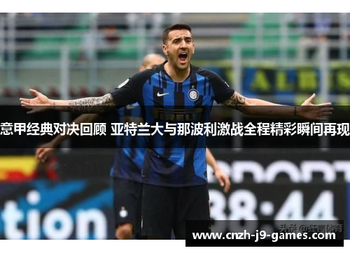 意甲经典对决回顾 亚特兰大与那波利激战全程精彩瞬间再现 意甲经典对决回顾 亚特兰大与那波利激战全程精彩瞬间再现