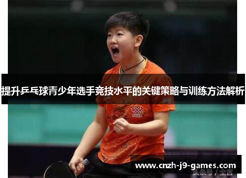 提升乒乓球青少年选手竞技水平的关键策略与训练方法解析