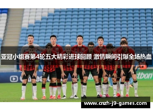 亚冠小组赛第4轮五大精彩进球回顾 激情瞬间引爆全场热血