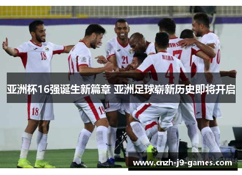 亚洲杯16强诞生新篇章 亚洲足球崭新历史即将开启 亚洲杯16强诞生新篇章 亚洲足球崭新历史即将开启