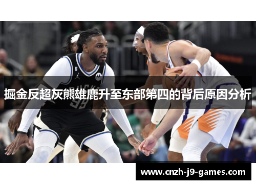 掘金反超灰熊雄鹿升至东部第四的背后原因分析 掘金反超灰熊雄鹿升至东部第四的背后原因分析