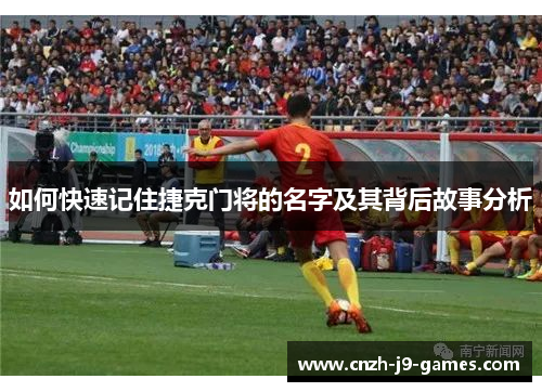 如何快速记住捷克门将的名字及其背后故事分析 如何快速记住捷克门将的名字及其背后故事分析