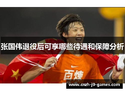 张国伟退役后可享哪些待遇和保障分析 张国伟退役后可享哪些待遇和保障分析