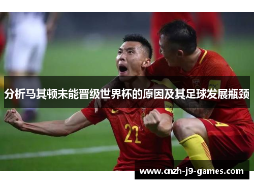 分析马其顿未能晋级世界杯的原因及其足球发展瓶颈