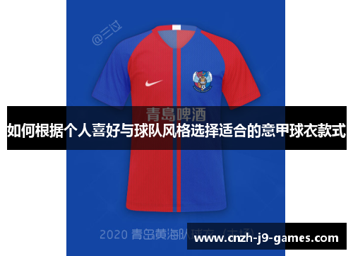 如何根据个人喜好与球队风格选择适合的意甲球衣款式 如何根据个人喜好与球队风格选择适合的意甲球衣款式