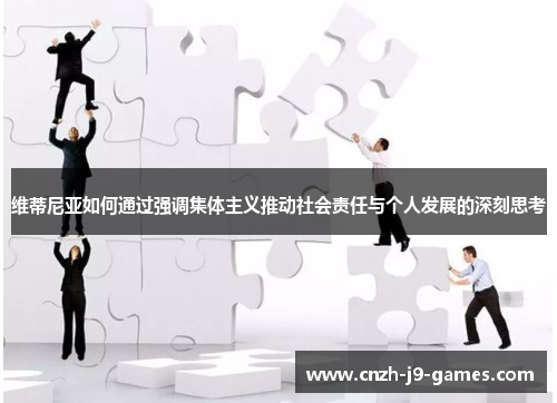 维蒂尼亚如何通过强调集体主义推动社会责任与个人发展的深刻思考 维蒂尼亚如何通过强调集体主义推动社会责任与个人发展的深刻思考
