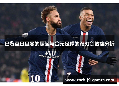 巴黎圣日耳曼的崛起与金元足球的双刃剑效应分析 巴黎圣日耳曼的崛起与金元足球的双刃剑效应分析