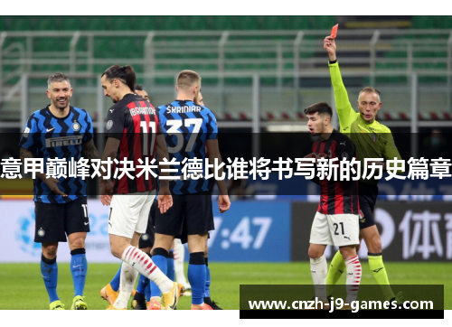 意甲巅峰对决米兰德比谁将书写新的历史篇章