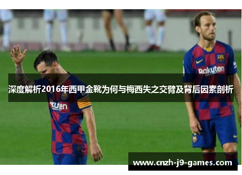 深度解析2016年西甲金靴为何与梅西失之交臂及背后因素剖析 深度解析2016年西甲金靴为何与梅西失之交臂及背后因素剖析