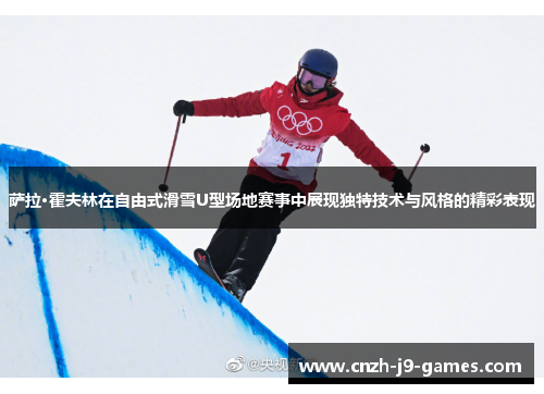 萨拉·霍夫林在自由式滑雪U型场地赛事中展现独特技术与风格的精彩表现
